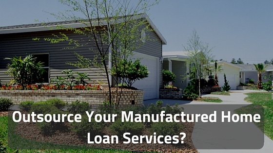 Are You Ready to Outsource Your Manufactured Home Loan Services?