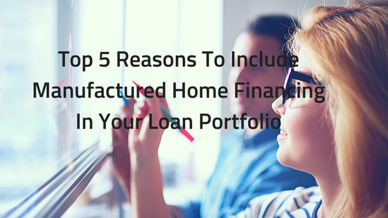 Top 5 Reasons To IncludeManufactured Home FinancingIn Your Loan Portfolio.png