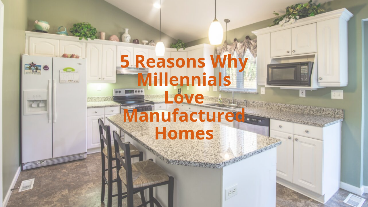 5 Reasons Why Millennials Love Manufactured Homes