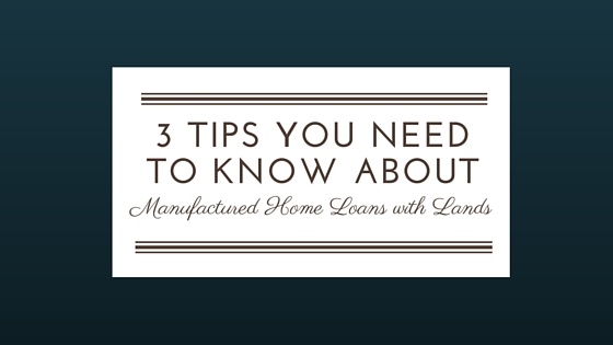 3 Tips You Need To Know About Manufactured Home Loans with Land