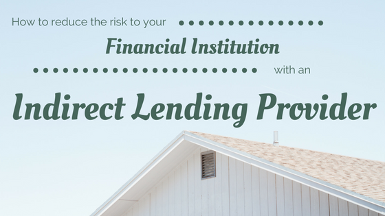 How To Reduce The Risk To Your Financial Institution With An Indirect Lending Provider