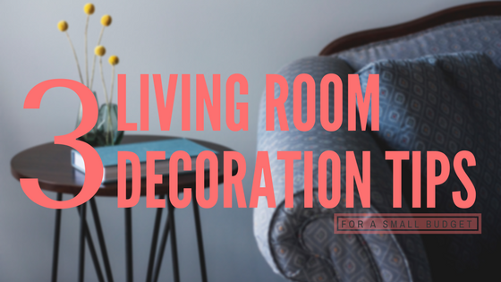 3 Living Room Decorating Tips For a Small Budget