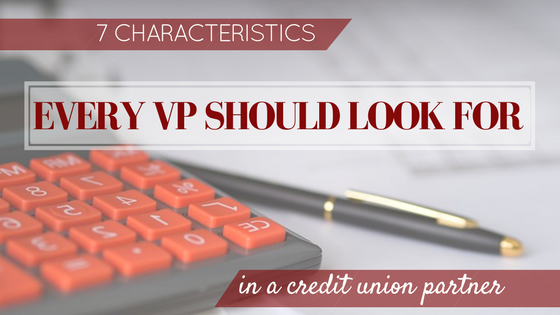 7 Characteristics Every VP Should Look For In A Credit Union Partner