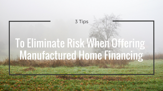3 Tips To Eliminate Risk When Offering Manufactured Home Financing