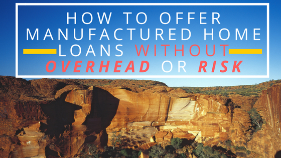 How To Offer Manufactured Home Loans Without Overhead or Financial Risk