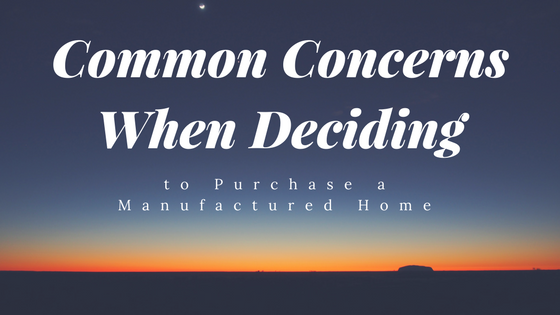 Common Concerns When Deciding to Purchase a Manufactured Home