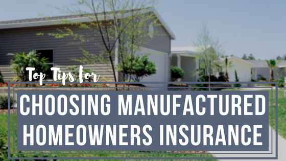 Top Tips for Choosing Manufactured Homeowners Insurance