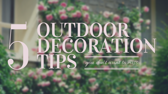 5 Outdoor Decorating Tips You Don't Want To Miss