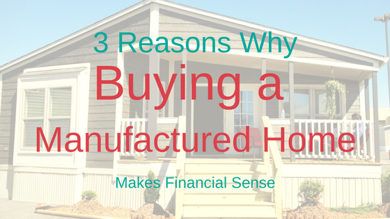 3 Reasons Why Buying a Manufactured Home Makes Financial Sense