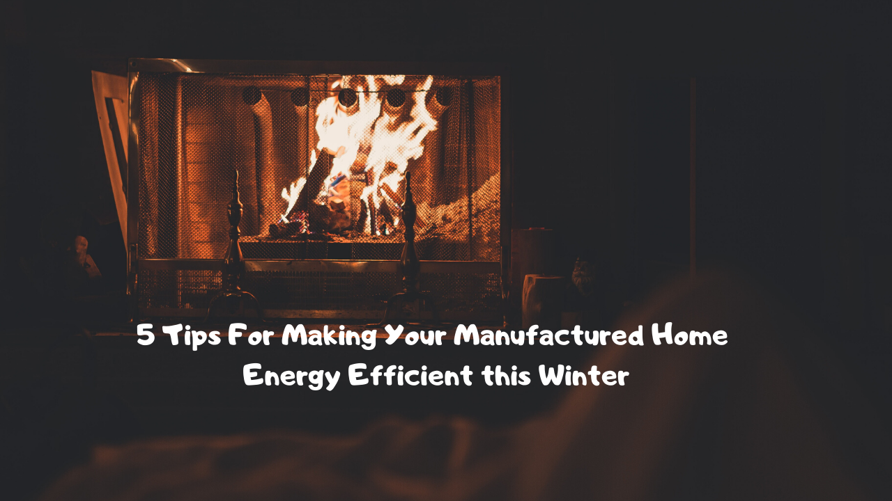 5 Tips For Making Your Manufactured Home Energy Efficient this Winter