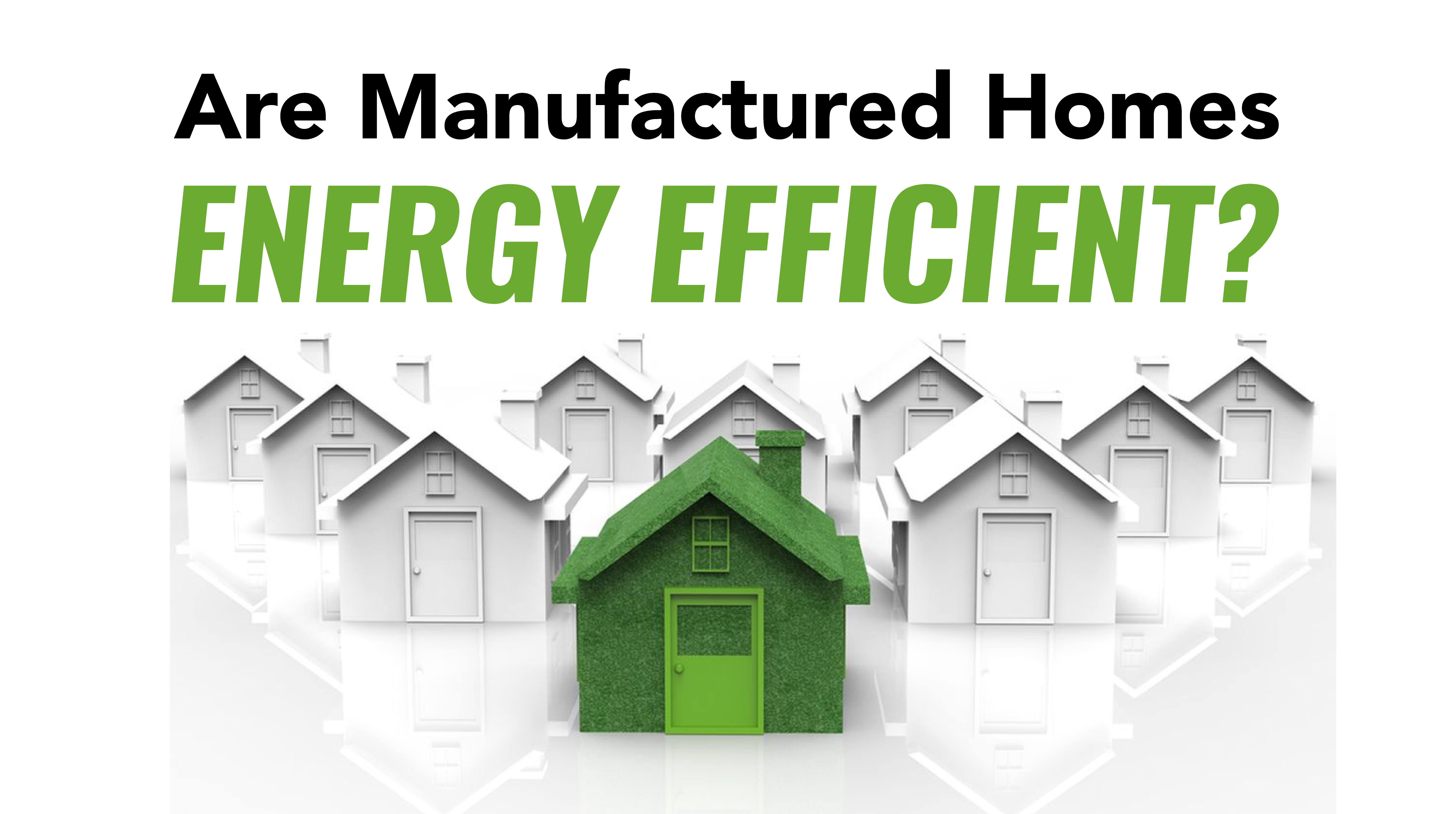 Are Manufactured Homes Energy Efficient?